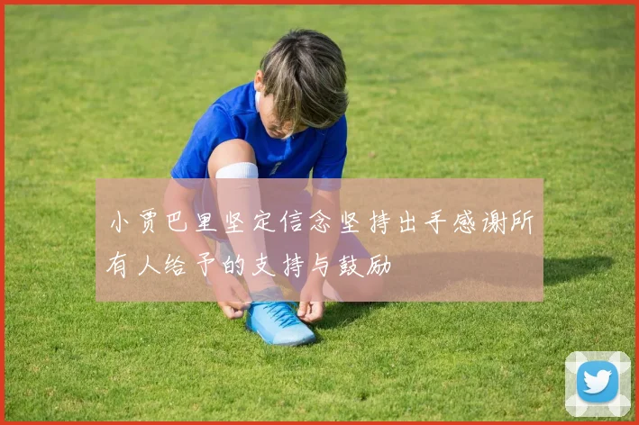 小贾巴里坚定信念坚持出手感谢所有人给予的支持与鼓励
