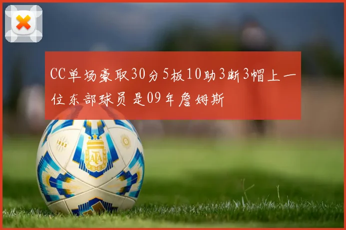 CC单场豪取30分5板10助3断3帽上一位东部球员是09年詹姆斯