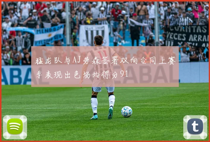猛龙队与AJ劳森签署双向合同上赛季表现出色场均得分91